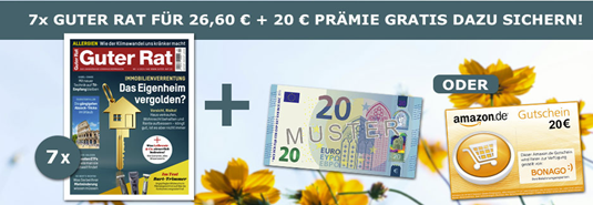 7 Ausgaben der Zeitschrift “Guter Rat” für 26,60€ lesen + 20€ Verrechnungscheck oder 20€ Amazon.de Gutschein